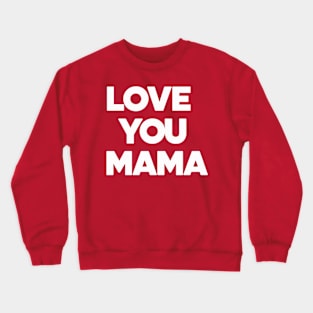 Love You Mama - Thoughful Gift For Mother Crewneck Sweatshirt